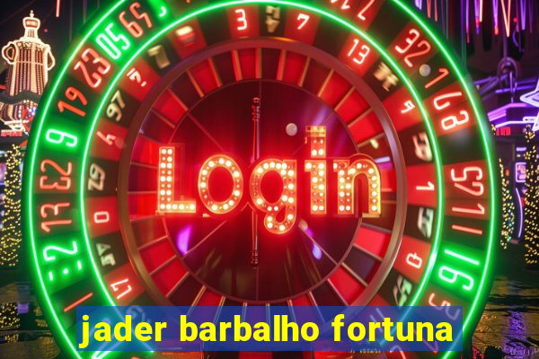 jader barbalho fortuna